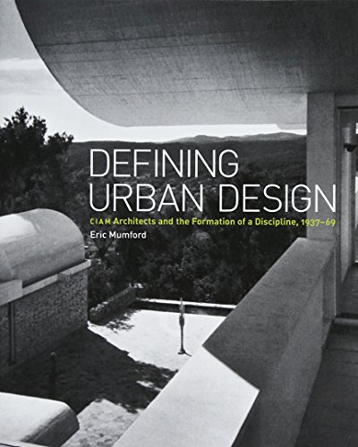 Defining Urban Design: CIAM Architects and the Formation of a Discipline, 1937-69 - Mumford, Eric