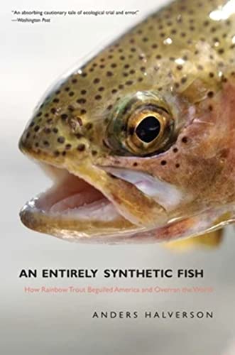 Stock image for An Entirely Synthetic Fish : How Rainbow Trout Beguiled America and Overran the World for sale by Better World Books