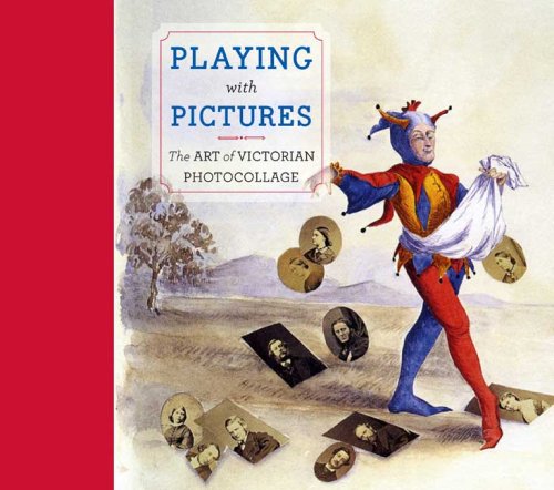 Playing With Pictures: The Art of Victorian Photocollage (9780300141146) by Elizabeth Siegel