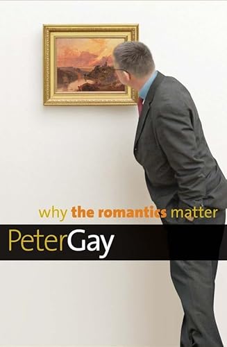 9780300144291: Why the Romantics Matter (Why X Matters Series)