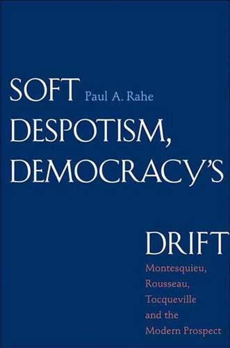 Imagen de archivo de Soft Despotism, Democracy's Drift: Montesquieu, Rousseau, Tocqueville, and the Modern Prospect a la venta por SecondSale