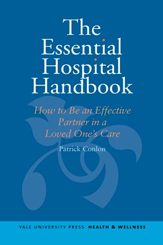 Essential Hospital Handbook: How to Be an Effective Partner in a Loved One's Care (Yale University Press Health & Wellness) (9780300145762) by Conlon, Patrick