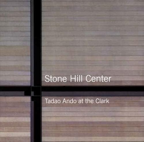 Imagen de archivo de Stone Hill Center: Tadao Ando at the Clark (Sterling and Francine Clark Art Institute) a la venta por More Than Words