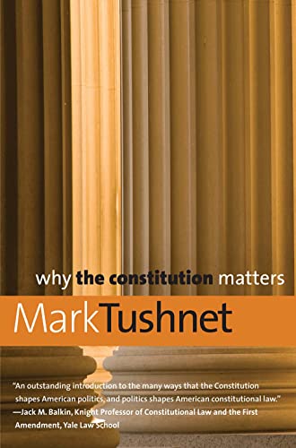 Why the Constitution Matters (Why X Matters Series) (9780300150377) by Tushnet, Mark