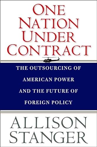 Stock image for One Nation under Contract : The Outsourcing of American Power and the Future of Foreign Policy for sale by Better World Books
