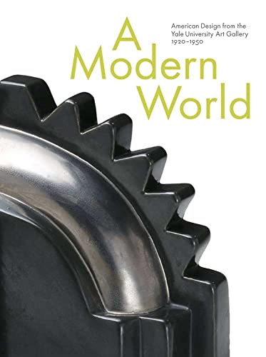 9780300153019: A Modern World: American Design from the Yale University Art Gallery, 1920-1950 (Yale University Art Gallery Series (YUP))