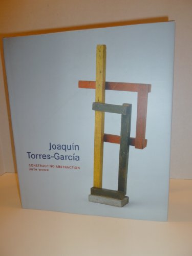 Stock image for Joaqun Torres-Garca : Constructing Abstraction with Wood for sale by Better World Books