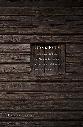 9780300154139: Home Rule: Households, Manhood, and National Expansion on the Eighteenth-Century Kentucky Frontier