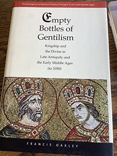 Beispielbild fr Empty Bottles of Gentilism: Kingship and the Divine in Late Antiquity and the Early Middle Ages (to 1050) [The Emergence of Western Political Thought in the Latin Middle Ages] zum Verkauf von Windows Booksellers