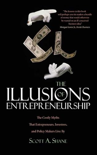 Imagen de archivo de The Illusions of Entrepreneurship: The Costly Myths That Entrepreneurs, Investors, and Policy Makers Live By a la venta por BooksRun