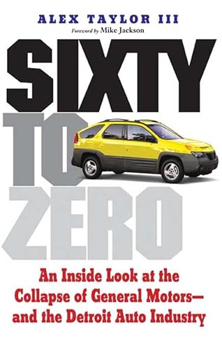 9780300158687: Sixty to Zero: An Inside Look at the Collapse of General Motors--and the Detroit Auto Industry