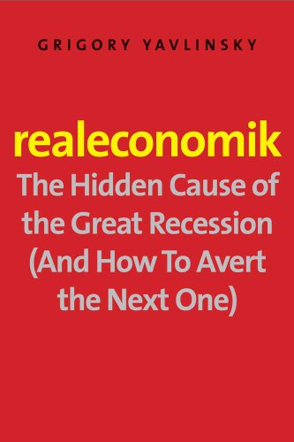 Realeconomik: The Hidden Cause of the Great Recession (And How to Avert the Next One)