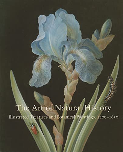 9780300160246: The Art of Natural History: Illustrated Treatises and Botanical Paintings, 1400-1850