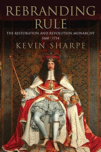 Beispielbild fr Rebranding Rule: The Restoration and Revolution Monarchy, 1660-1714 zum Verkauf von The Maryland Book Bank