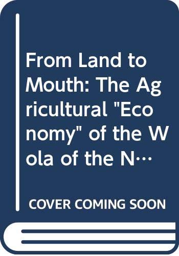 9780300162950: From Land to Mouth: The Agricultural "Economy" of the Wola of the New Guinea Highlands