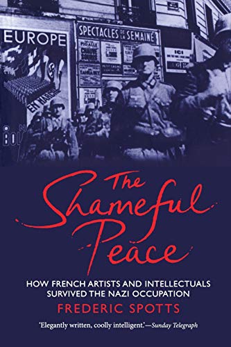 Stock image for The Shameful Peace: How French Artists and Intellectuals Survived the Nazi Occupation for sale by Midtown Scholar Bookstore