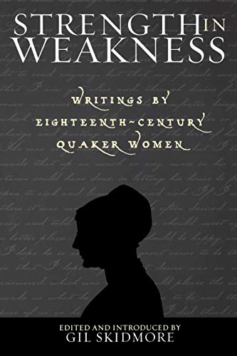 Stock image for Strength in Weakness: Writings of Eighteenth-Century Quaker Women for sale by ThriftBooks-Dallas