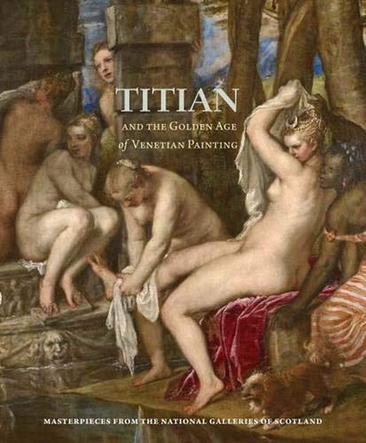 Stock image for Titian and the Golden Age of Venetian Painting: Masterpieces from the National Galleries of Scotland for sale by ANARTIST