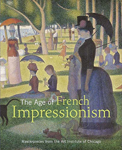 Stock image for The Age of French Impressionism: Masterpieces from the Art Institute of Chicago for sale by BooksRun