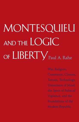 Stock image for Montesquieu and the Logic of Liberty: War, Religion, Commerce, Climate, Terrain, Technology, Uneasiness of Mind, the Spirit of Political Vigilance, and the Foundations of the Modern Republic for sale by GF Books, Inc.