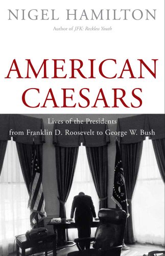 American Caesars: Lives of the Presidents from Franklin D. Roosevelt to George W. Bush (9780300169287) by Hamilton, Nigel