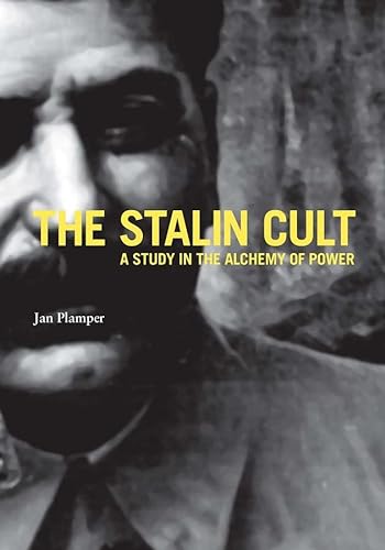 The Stalin Cult: A Study in the Alchemy of Power (Yale-Hoover Series on Authoritarian Regimes) - Plamper, Jan