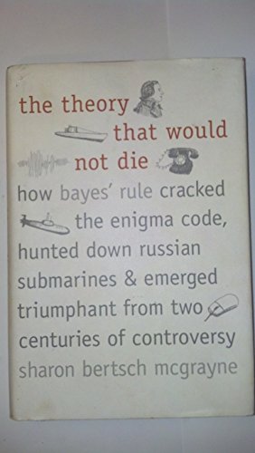 Imagen de archivo de The Theory That Would Not Die: How Bayes' Rule Cracked the Enigma Code, Hunted Down Russian Submarines, & Emerged Triumphant from Two Centuries of Co a la venta por ThriftBooks-Atlanta