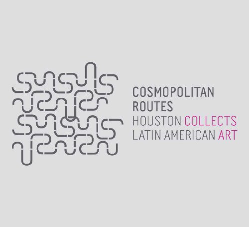 Stock image for Cosmopolitan Routes: Houston Collects Latin American Art for sale by Housing Works Online Bookstore