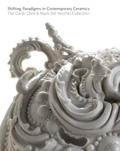 Shifting Paradigms in Contemporary Ceramics: The Garth Clark & Mark Del Vecchio Collection