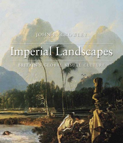 Imperial Landscapes: Britain's Global Visual Culture, 1745-1820 (Paul Mellon Centre for Studies i...