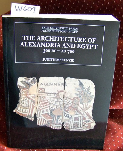 9780300170948: The Architecture of Alexandria and Egypt 300 B.C.--A.D. 700 (The Yale University Press Pelican History of Art Series)