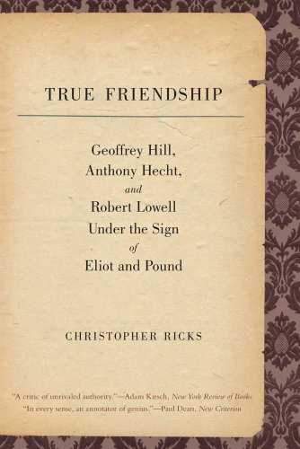 Beispielbild fr True Friendship: Geoffrey Hill, Anthony Hecht, and Robert Lowell Under the Sign of Eliot and Pound (The Anthony Hecht Lectures in the Humanities Series) zum Verkauf von Powell's Bookstores Chicago, ABAA