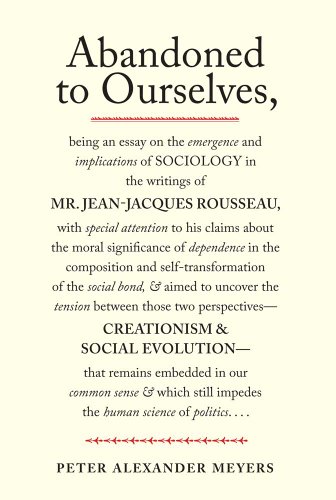 Beispielbild fr Abandoned to Ourselves: Being an Essay on the Emergence and Implications of Sociology in the Writings of Mr. Jean-Jacques Rousseau. zum Verkauf von Wonder Book