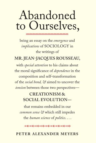 Stock image for Abandoned to Ourselves: Being an Essay on the Emergence and Implications of Sociology in the Writings of Mr. Jean-Jacques Rousseau. for sale by Wonder Book