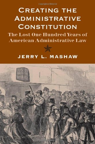 9780300172300: Creating the Administrative Constitution: The Lost One Hundred Years of American Administrative Law (Yale Law Library Series in Legal History and Reference)