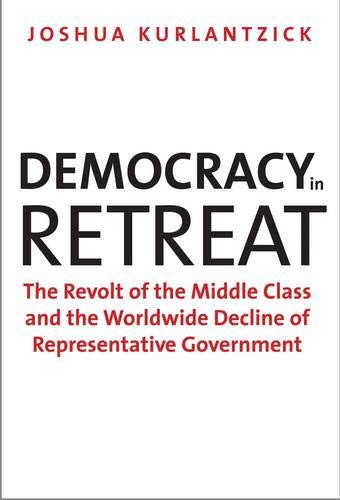 Stock image for Democracy in Retreat : The Revolt of the Middle Class and the Worldwide Decline of Representative Government for sale by Better World Books