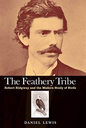 Beispielbild fr The Feathery Tribe : Robert Ridgway and the Modern Study of Birds zum Verkauf von Better World Books