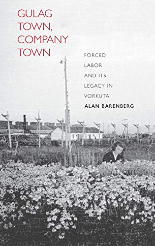 Gulag Town, Company Town: Forced Labor and Its Legacy in Vorkuta (Yale-Hoover Series on Authoritarian Regimes) (9780300179446) by Barenberg, Alan