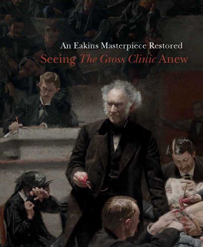 Beispielbild fr An Eakins Masterpiece Restored: Seeing "The Gross Clinic" Anew zum Verkauf von Open Books