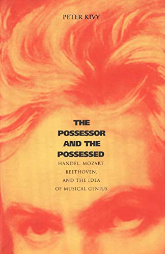 Imagen de archivo de The Possessor and the Possessed: Handel, Mozart, Beethoven, and the Idea of Musical Genius (Yale Series in the Philosophy and Theory of Art) a la venta por HPB-Red