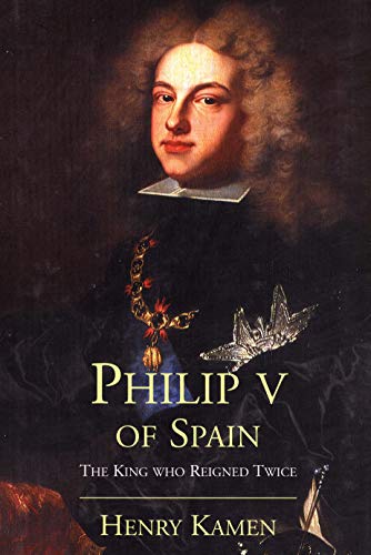 9780300180541: Philip V of Spain: The King Who Reigned Twice