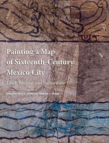 Stock image for Painting a Map of Sixteenth-Century Mexico City: Land, Writing, and Native Rule for sale by Save With Sam