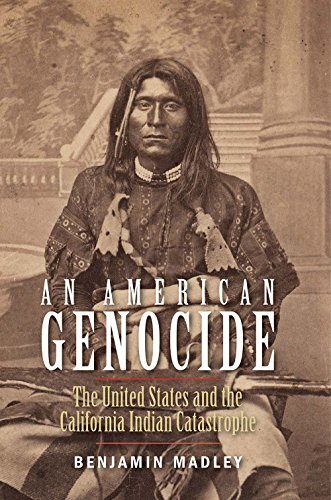An American Genocide: The United States and the California Indian Catastrophe, 1846-1873 (The Lamar Series in Western History) - Madley, Benjamin