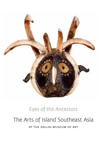 Stock image for Eyes of the Ancestors: The Arts of Island Southeast Asia at the Dallas Museum of Art for sale by Arundel Books