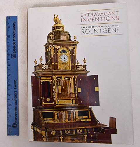 Extravagant Inventions: The Princely Furniture of the Roentgens (9780300185027) by Koeppe, Wolfram