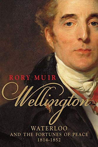 9780300187861: Wellington: Waterloo and the Fortunes of Peace 1814–1852