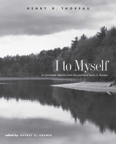 I to Myself: An Annotated Selection from the Journal of Henry D. Thoreau