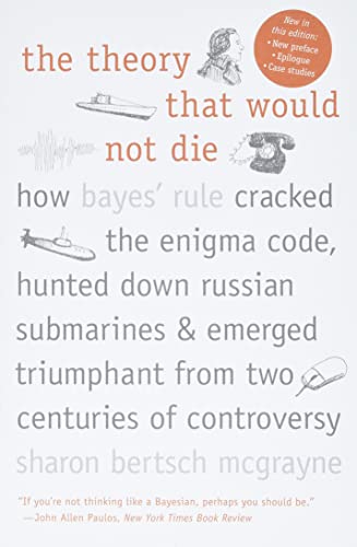 9780300188226: The Theory That Would Not Die: How Bayes' Rule Cracked the Enigma Code, Hunted Down Russian Submarines, and Emerged Triumphant from: How Bayes' Rule ... Triumphant from Two Centuries of Controversy