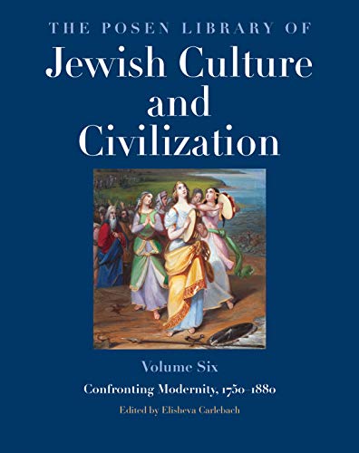 

The Posen Library of Jewish Culture and Civilization, Volume 6: Confronting Modernity, 1750Ã¢ÂÂ1880 [Hardcover ]