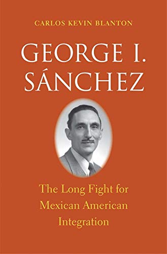 Stock image for George I. Sánchez : The Long Fight for Mexican American Integration for sale by Better World Books: West
